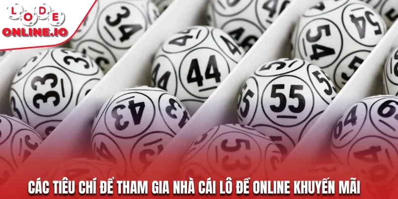Các tiêu chí để tham gia nhà cái lô đề online khuyến mãi
