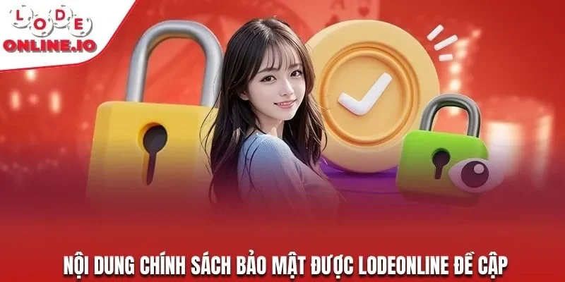 Nội dung chính sách bảo mật được LODEONLINE đề cập