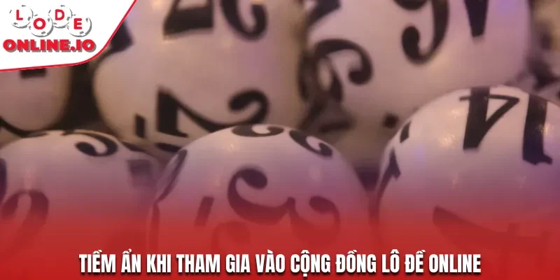 Tiềm ẩn khi tham gia vào cộng đồng lô đề online
