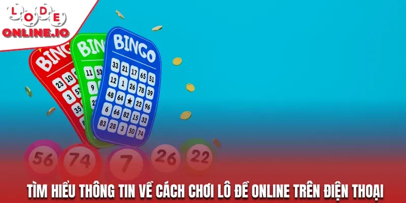 Tìm hiểu thông tin về cách chơi lô đề online trên điện thoại